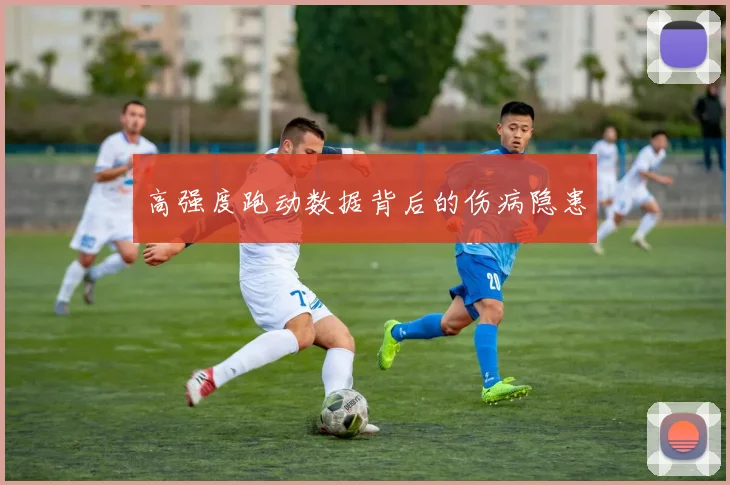 高强度跑动数据背后的伤病隐患
