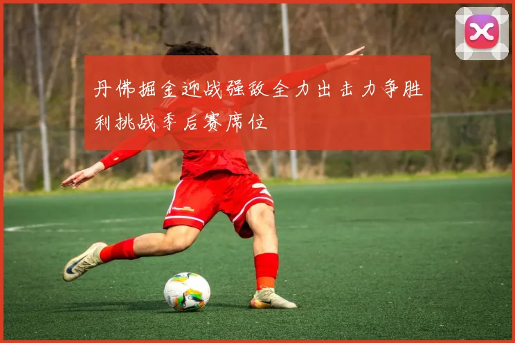 丹佛掘金迎战强敌全力出击力争胜利挑战季后赛席位